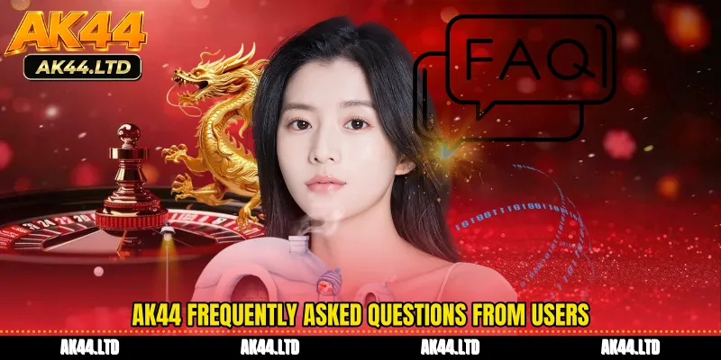 AK44 Frequently Asked Questions from Users
