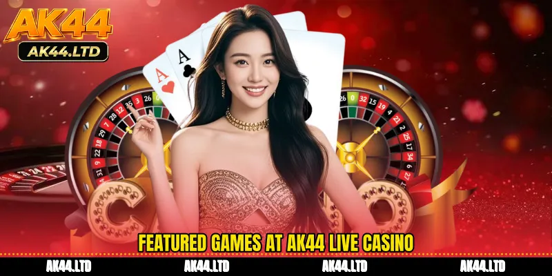 Featured games at AK44 Live Casino