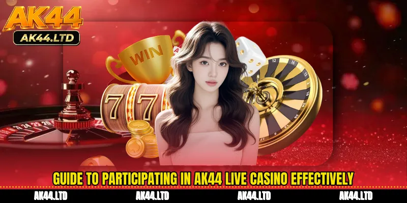 Guide to participating in AK44 Live Casino effectively