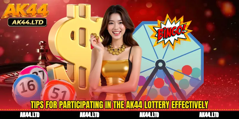 Tips for participating in the AK44 Lottery effectively